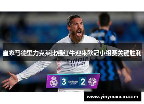 皇家马德里力克莱比锡红牛迎来欧冠小组赛关键胜利
