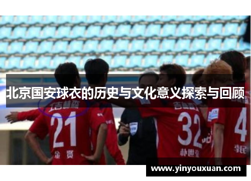 北京国安球衣的历史与文化意义探索与回顾