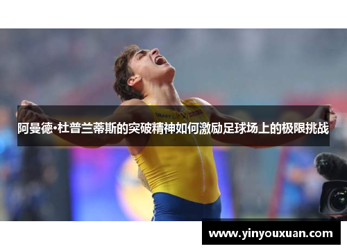 阿曼德·杜普兰蒂斯的突破精神如何激励足球场上的极限挑战